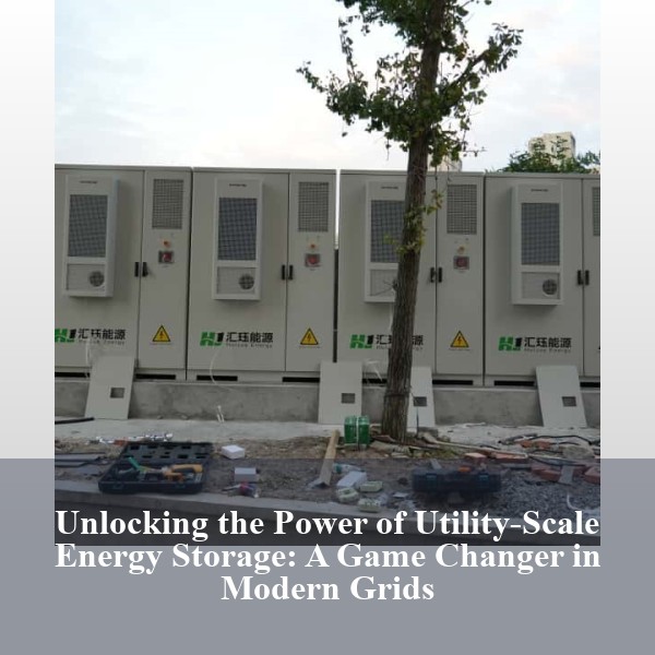 Unlocking the Power of Utility-Scale Energy Storage: A Game Changer in Modern Grids